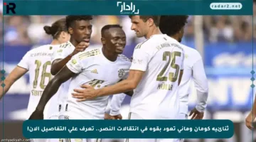 ثنائية كومان وماني تعود بقوة في انتقالات النصر.. تعرف على التفاصيل الآن!